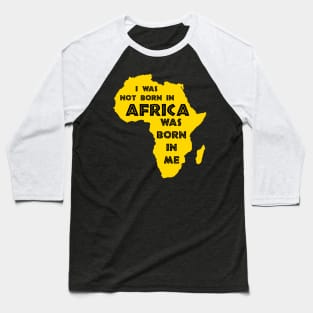 I Was Not Born In Africa, Africa Was Born In Me, Black History, Africa, African American Baseball T-Shirt